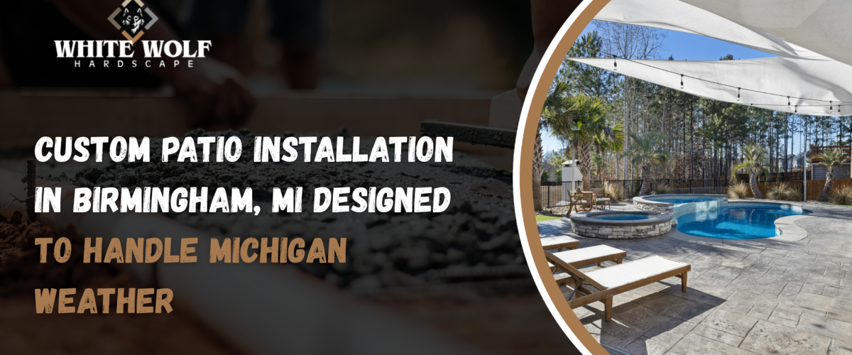 Custom Patio Installation in Birmingham, MI Designed to Handle Michigan Weather