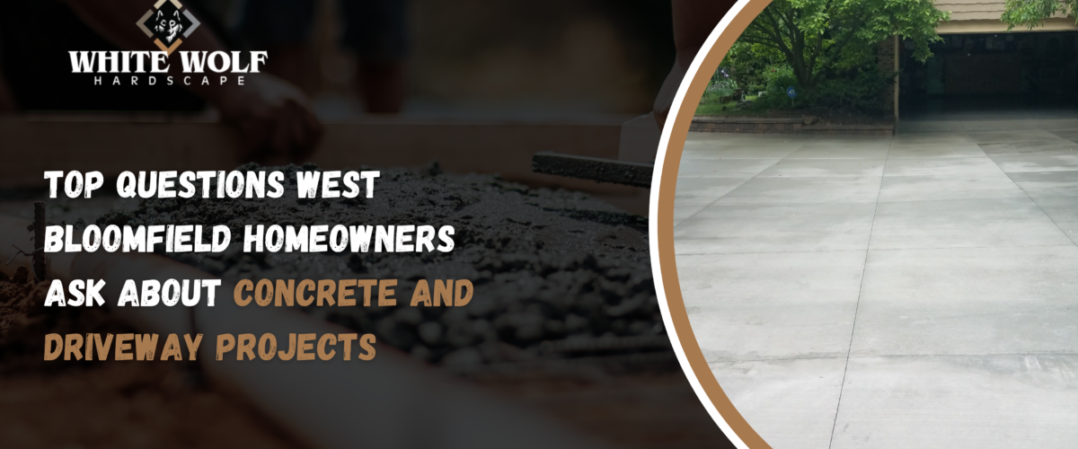 Top Questions West Bloomfield Homeowners Ask About Concrete and Driveway Projects